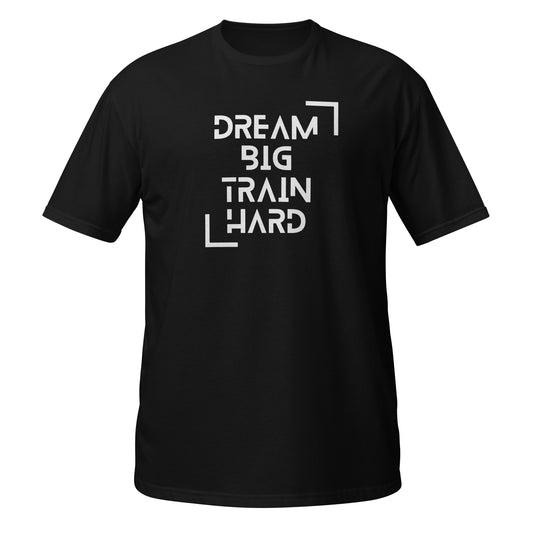 Dream big train hard   Short-Sleeve Unisex T-Shirt