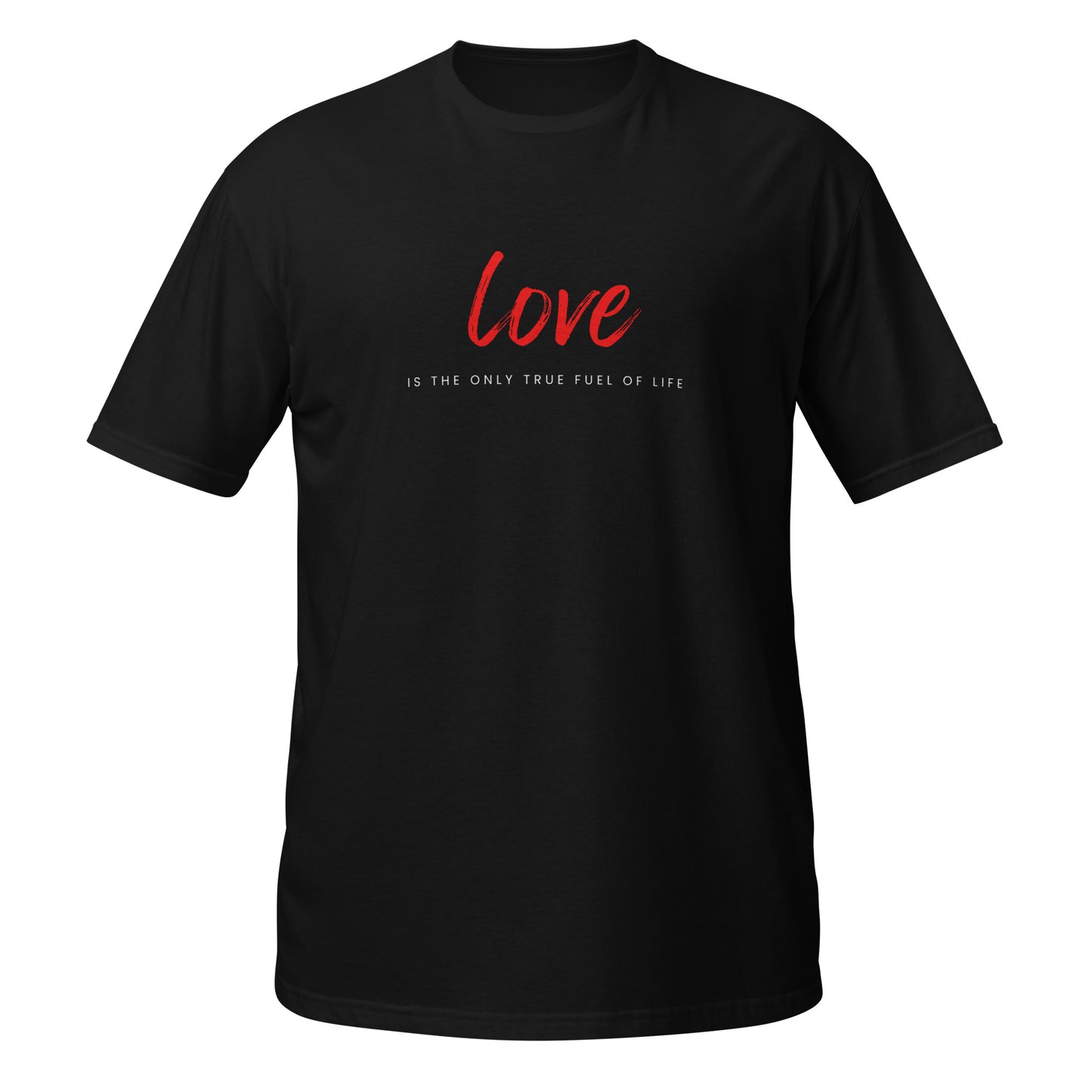 Love is the only true fuel of life   Short-Sleeve Unisex T-Shirt