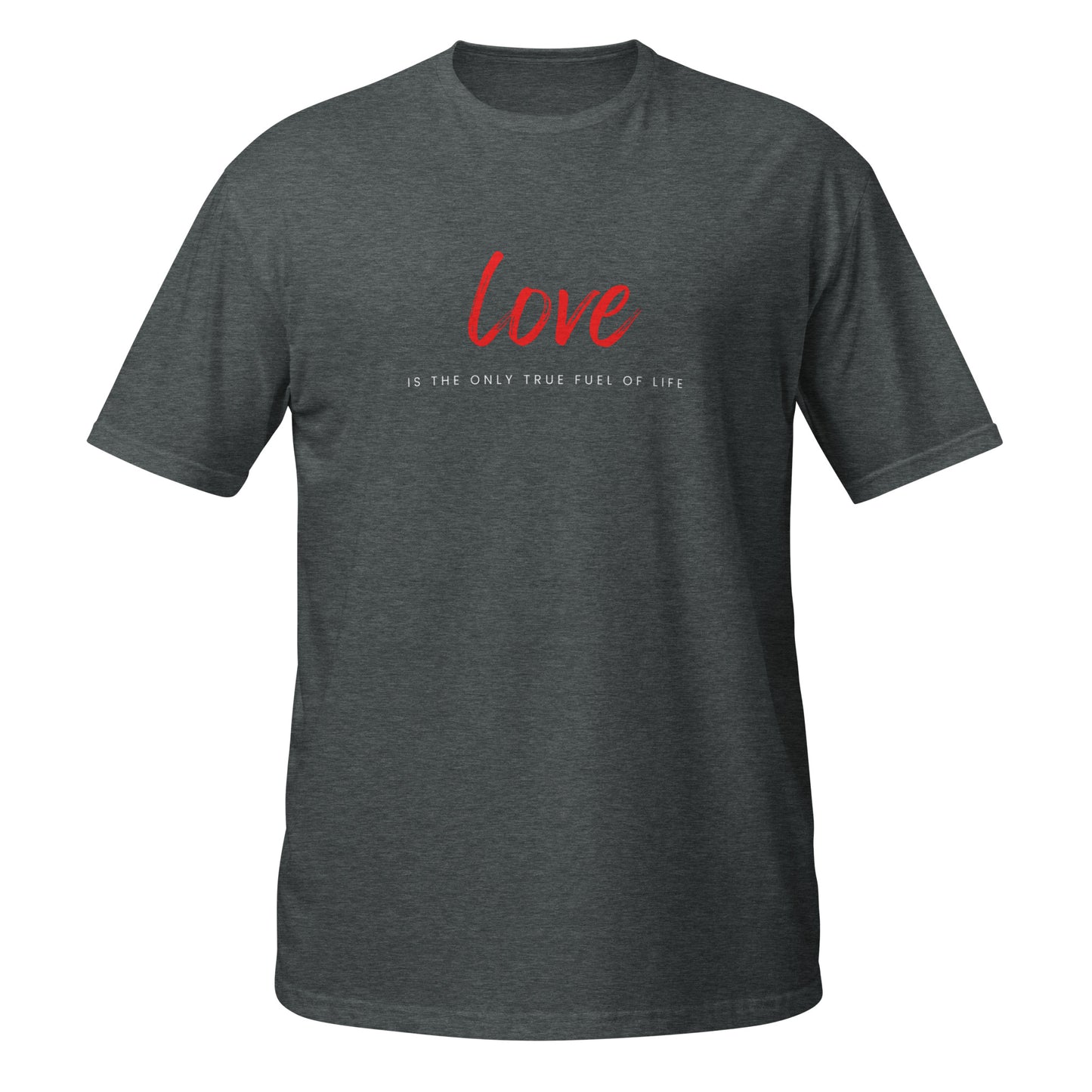 Love is the only true fuel of life   Short-Sleeve Unisex T-Shirt