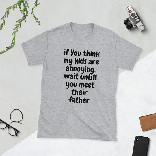 If you think my kids are annoying   Short-Sleeve Unisex T-Shirt