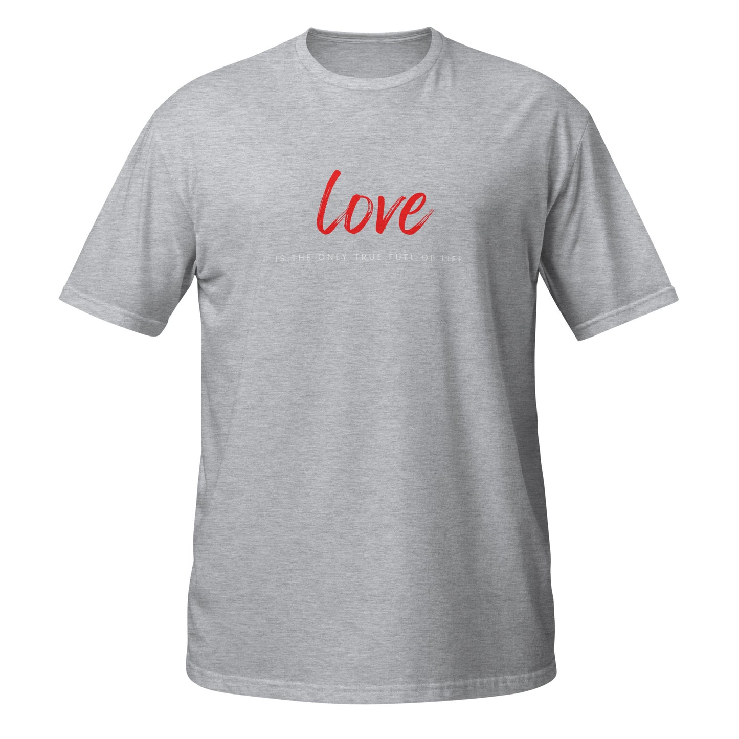 Love is the only true fuel of life   Short-Sleeve Unisex T-Shirt